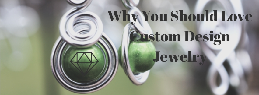 Why You Should Love Custom Design Jewelry