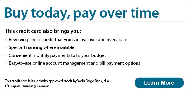 Buy today, pay over time. This credit card also brings you revolving line of credit that you can use over and over again, special financing where available, convenient monthly payments to fit your budget, easy-to-use online account management and bill payment options. This credit card is issued with approved credit by Wells Fargo Bank, N.A. Equal Housing Lender. Learn more